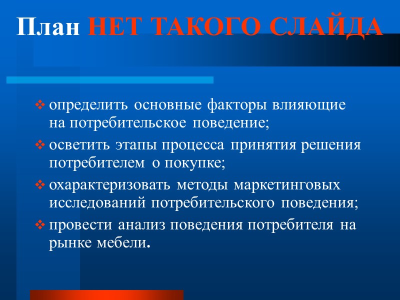 План НЕТ ТАКОГО СЛАЙДА определить основные факторы влияющие на потребительское поведение; осветить этапы процесса